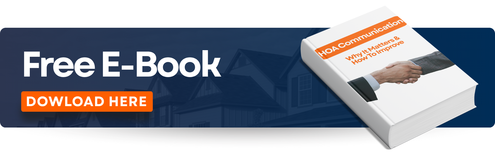 A banner with the writing ''Free E-Book'' and ''Download Here''. A book on the far right with the image of a handshake and the writing ''HOA Communication; Why It Matters & How To Improve'' on the cover.